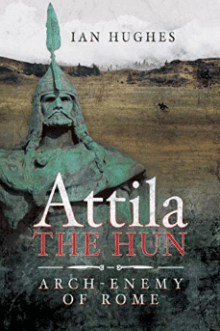 Attila the Hun: Arch Enemy of Rome by Ian Hughes
